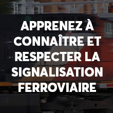 APPRENEZ À CONNAÎTRE ET RESPECTER LA SIGNALISATION FERROVIAIRE. 